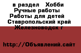  в раздел : Хобби. Ручные работы » Работы для детей . Ставропольский край,Железноводск г.